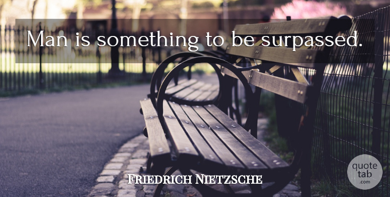 Friedrich Nietzsche Quote About Men: Man Is Something To Be...