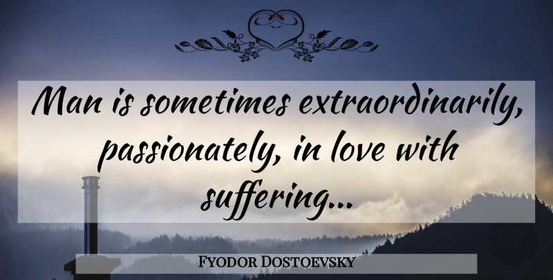 Fyodor Dostoevsky Quote About Love, Men, Suffering: Man Is Sometimes Extraordinarily Passionately...