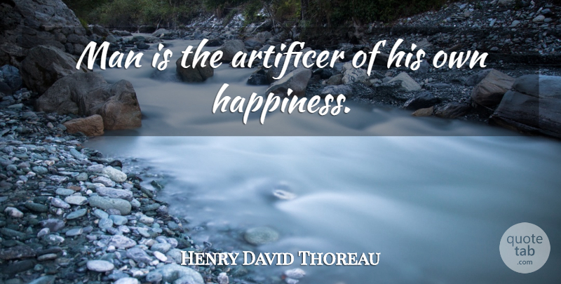 Henry David Thoreau Quote About Happiness, Laughter, Men: Man Is The Artificer Of...