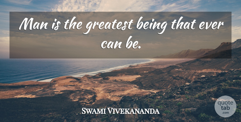 Swami Vivekananda Quote About Men, Human Beings: Man Is The Greatest Being...