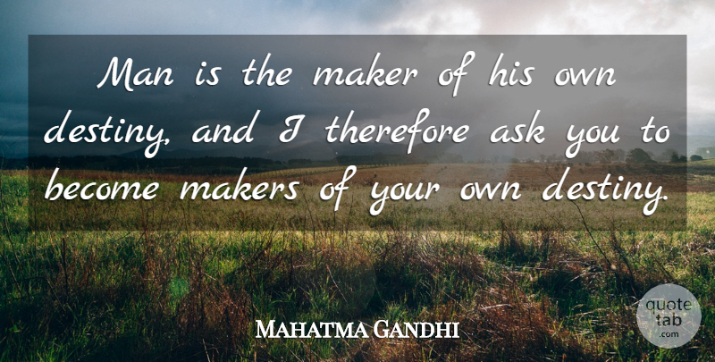 Mahatma Gandhi Quote About Destiny, Men, Makers: Man Is The Maker Of...