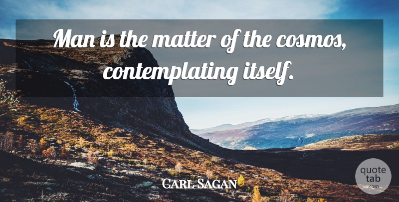Carl Sagan Quote About Men, Matter, Cosmos: Man Is The Matter Of...