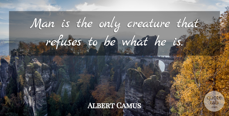 Albert Camus Quote About Motivational, Change, Men: Man Is The Only Creature...