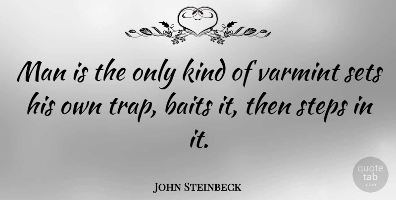 John Steinbeck Quote About Men, Steps, Bait: Man Is The Only Kind...
