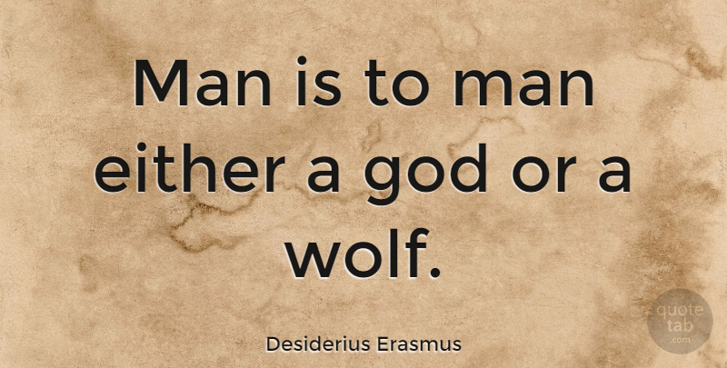 Desiderius Erasmus Quote About Men: Man Is To Man Either...