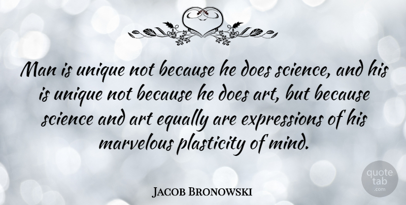 Jacob Bronowski Quote About Art, Unique, Men: Man Is Unique Not Because...