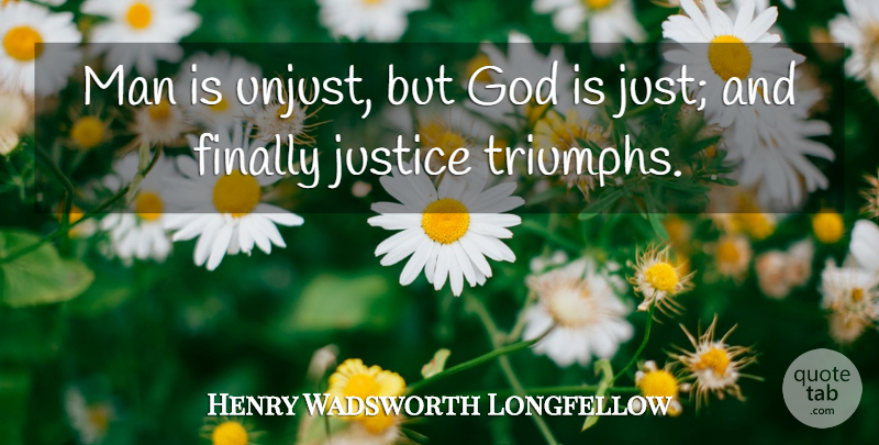 Henry Wadsworth Longfellow Quote About Men, Justice, Unjust: Man Is Unjust But God...