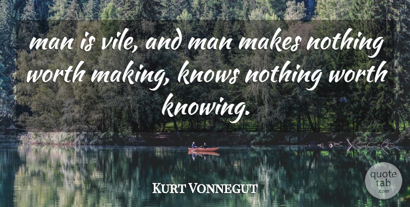 Kurt Vonnegut Quote About Men, Knowing, Cradle: Man Is Vile And Man...