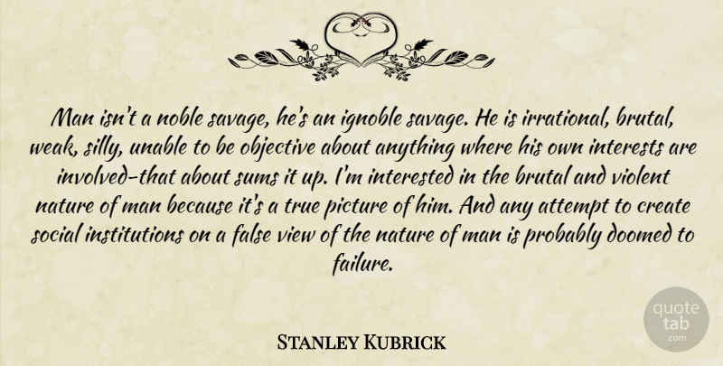 Stanley Kubrick Quote About Silly, Men, Views: Man Isnt A Noble Savage...