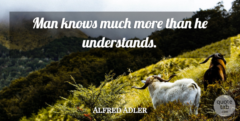 Alfred Adler Quote About Men, Understanding, Knows: Man Knows Much More Than...