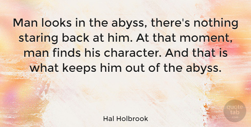 Hal Holbrook Quote About Character, Men, Looks: Man Looks In The Abyss...