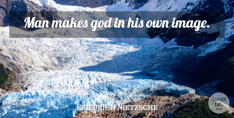 Friedrich Nietzsche Quote About Men: Man Makes God In His...