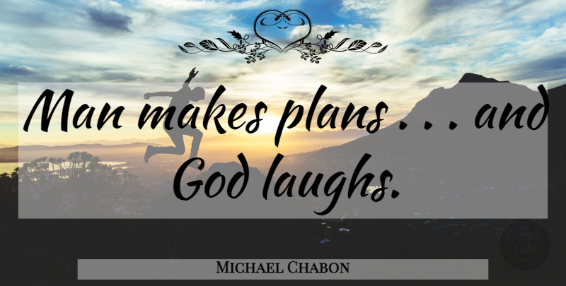Michael Chabon Quote About Men, Laughing, Dark Humor: Man Makes Plans And God...