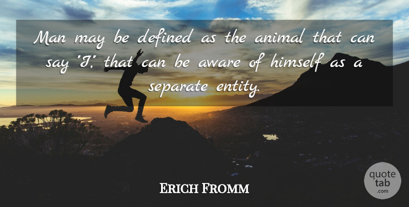 Erich Fromm Quote About Men, Animal, Identity: Man May Be Defined As...