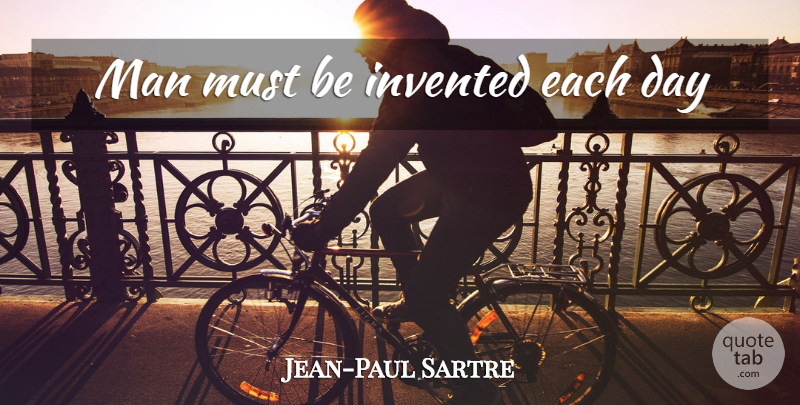 Jean-Paul Sartre Quote About Inspiration, Men, Each Day: Man Must Be Invented Each...