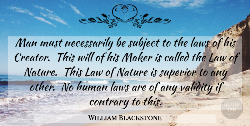 William Blackstone Quote About Men, Law, Makers: Man Must Necessarily Be Subject...