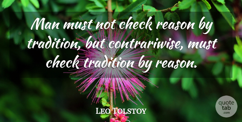 Leo Tolstoy Quote About Men, Tradition, Reason: Man Must Not Check Reason...