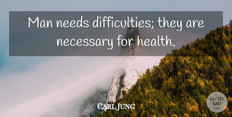 Carl Jung Quote About Life And Love, Inspiration, Health: Man Needs Difficulties They Are...