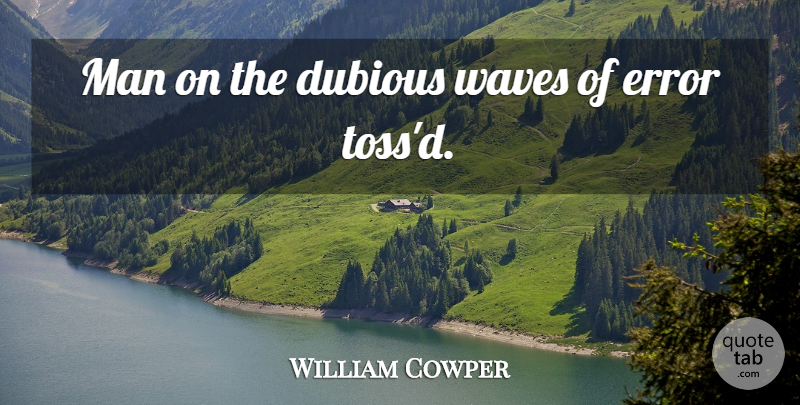 William Cowper Quote About Men, Errors, Toss: Man On The Dubious Waves...