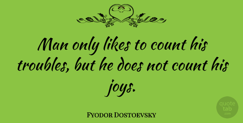 Fyodor Dostoevsky Quote About Being Happy, Gratitude, Men: Man Only Likes To Count...