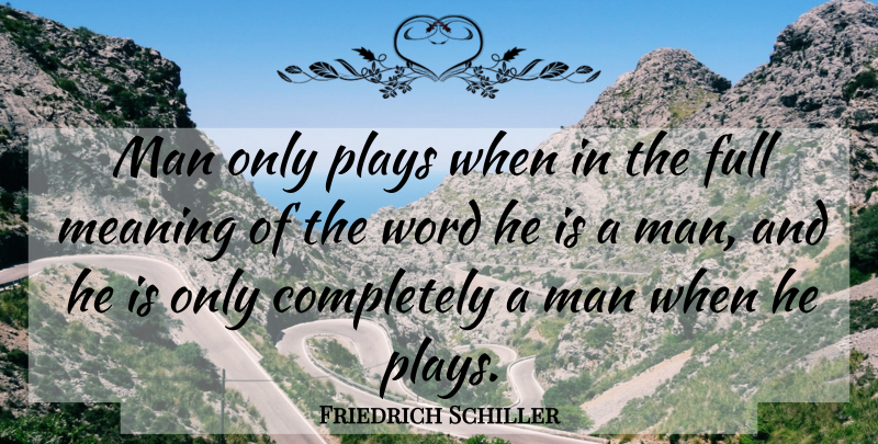 Friedrich Schiller Quote About Men, Play, Literature: Man Only Plays When In...