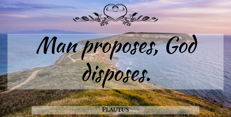 Plautus Quote About God, Men, Propose: Man Proposes God Disposes...