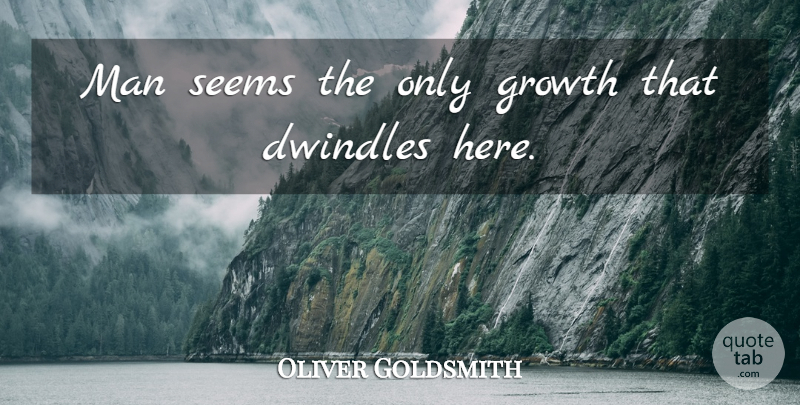 Oliver Goldsmith Quote About Men, Growth, Seems: Man Seems The Only Growth...