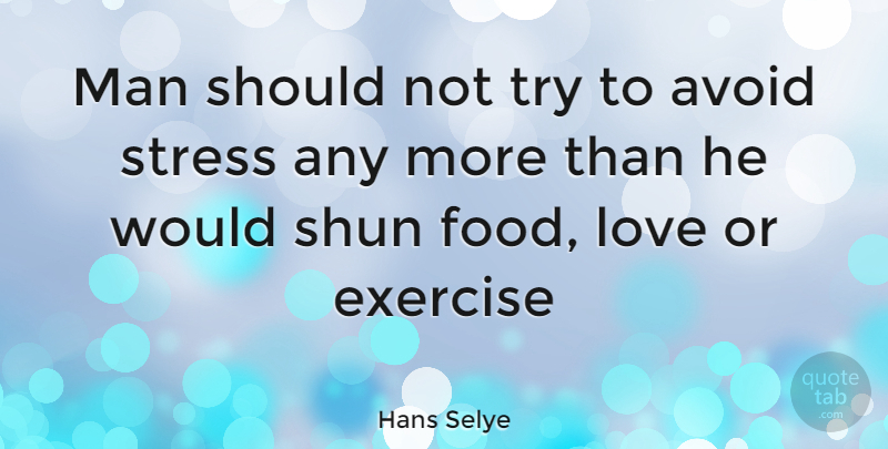 Hans Selye Quote About Stress, Exercise, Men: Man Should Not Try To...