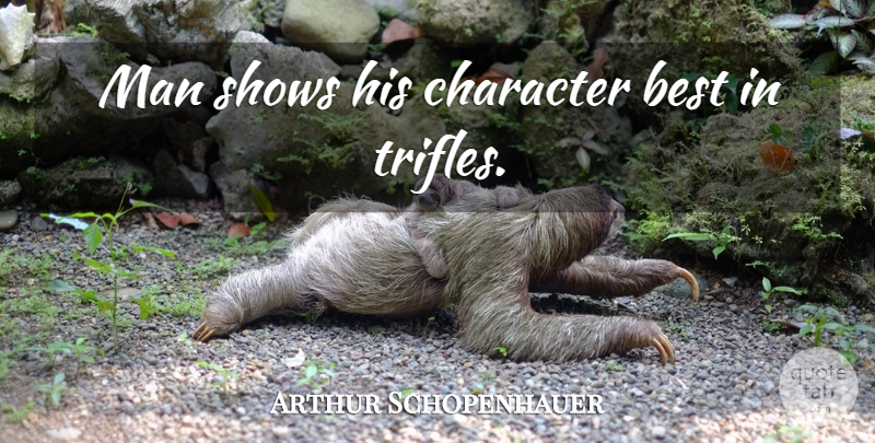 Arthur Schopenhauer Quote About Character, Men, Trifles: Man Shows His Character Best...