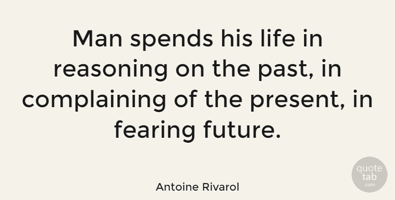 Antoine Rivarol Quote About Life, Fear, Past: Man Spends His Life In...