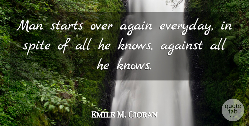 Emile M. Cioran Quote About Men, Starting Over, Everyday: Man Starts Over Again Everyday...