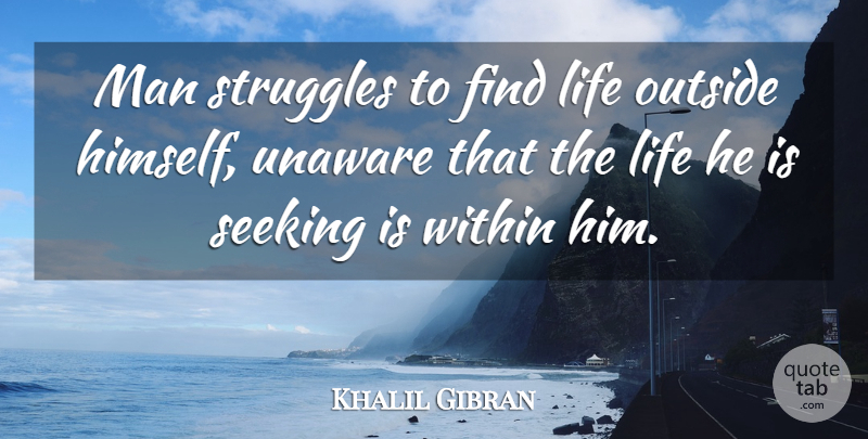 Khalil Gibran Quote About Struggle, Men, Seeking: Man Struggles To Find Life...