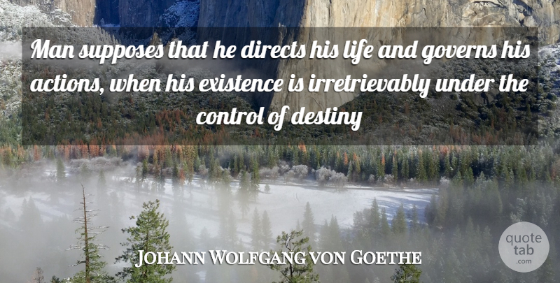 Johann Wolfgang von Goethe Quote About Destiny, Men, Action: Man Supposes That He Directs...