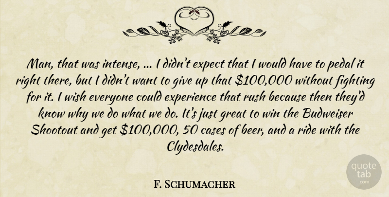 F. Schumacher Quote About Cases, Expect, Experience, Fighting, Great: Man That Was Intense I...