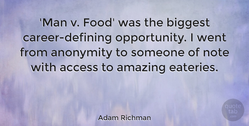 Adam Richman Quote About Access, Amazing, Anonymity, Biggest, Food: Man V Food Was The...