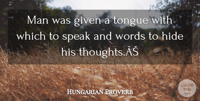Hungarian Proverb Quote About Given, Hide, Man, Speak, Tongue: Man Was Given A Tongue...