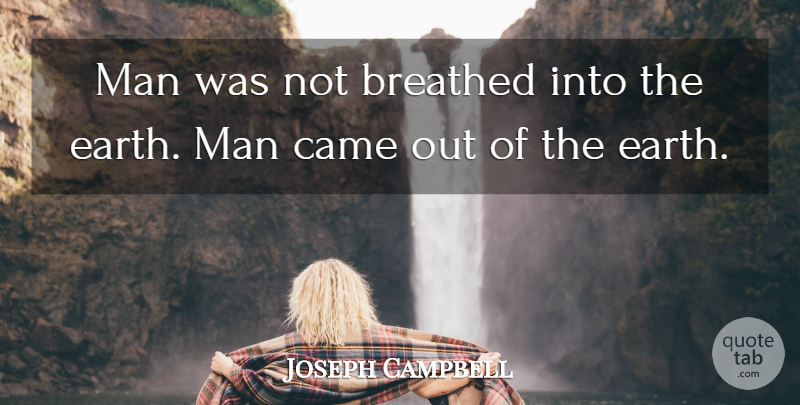 Joseph Campbell Quote About Men, Earth: Man Was Not Breathed Into...