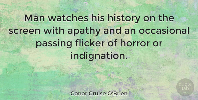 Conor Cruise O'Brien Quote About Men, Apathy, Watches: Man Watches His History On...