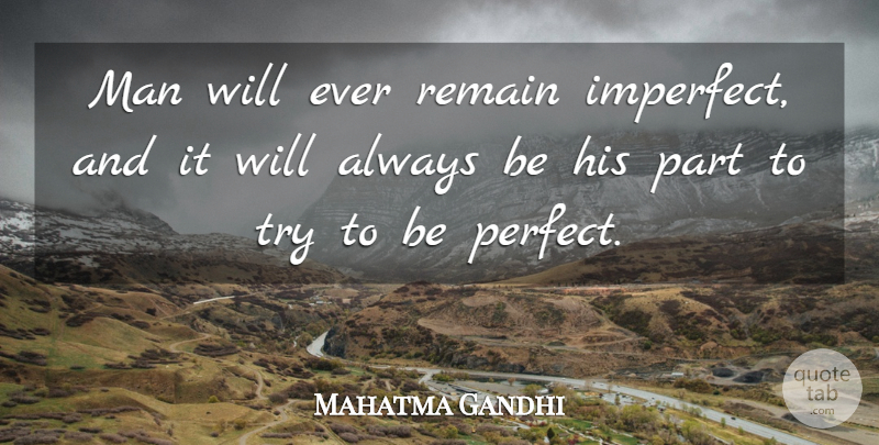 Mahatma Gandhi Quote About Men, Perfect, Trying: Man Will Ever Remain Imperfect...
