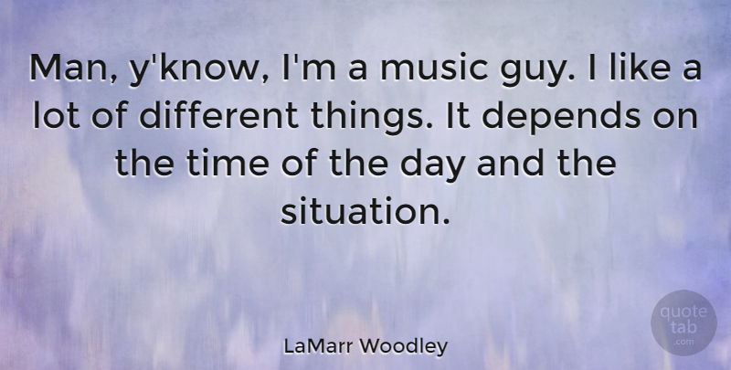 LaMarr Woodley Quote About Depends, Music, Time: Man Yknow Im A Music...