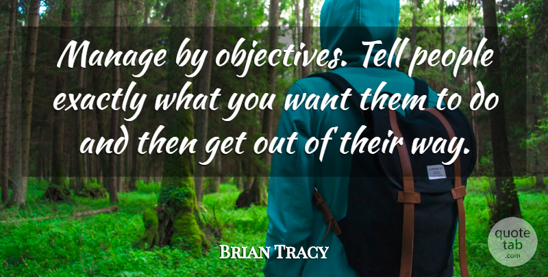 Brian Tracy Quote About People, Want, Way: Manage By Objectives Tell People...