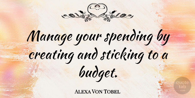 Alexa Von Tobel Quote About Manage, Sticking: Manage Your Spending By Creating...