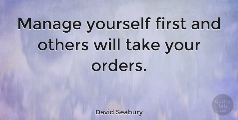 David Seabury Quote About Leadership, Order, Firsts: Manage Yourself First And Others...