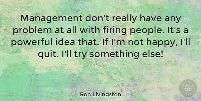 Ron Livingston Quote About Powerful, Ideas, People: Management Dont Really Have Any...