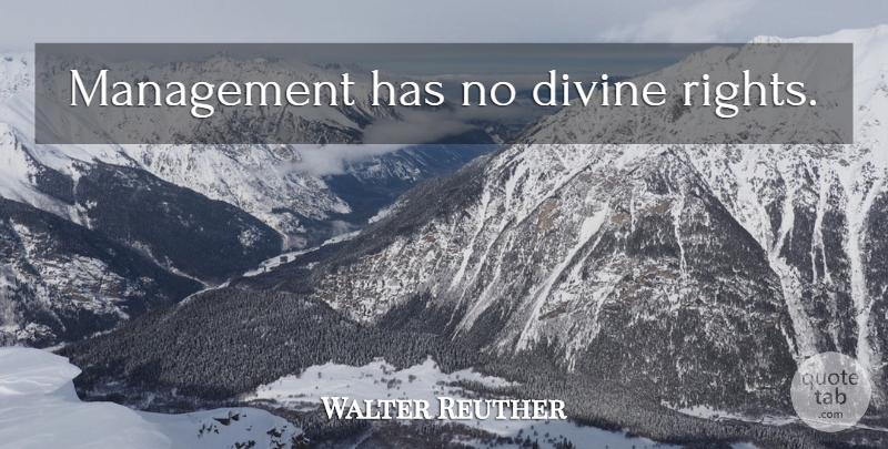 Walter Reuther Quote About Struggle, Divine Right, Rights: Management Has No Divine Rights...