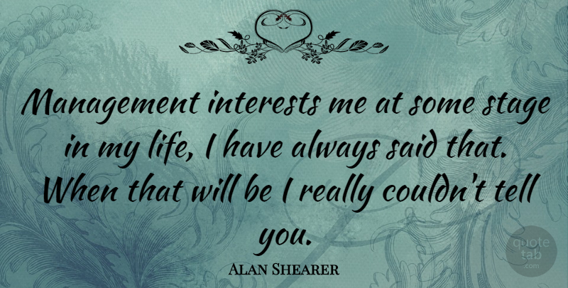 Alan Shearer Quote About Interests, Life: Management Interests Me At Some...