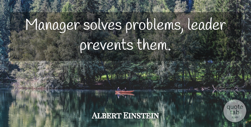 Albert Einstein Quote About Leader, Problem, Solve: Manager Solves Problems Leader Prevents...