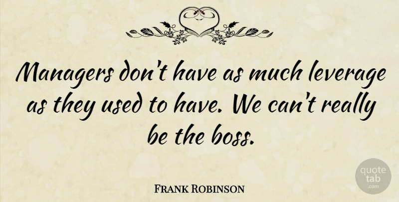 Frank Robinson Quote About Boss, Used, Managers: Managers Dont Have As Much...