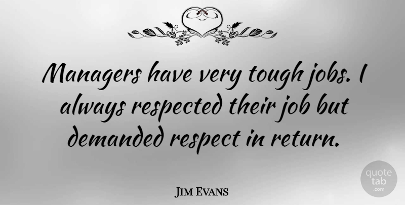 Jim Evans Quote About Jobs, Return, Tough: Managers Have Very Tough Jobs...