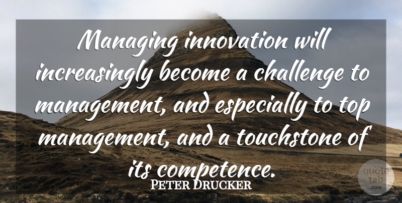 Peter Drucker Quote About Top Management, Innovation, Challenges: Managing Innovation Will Increasingly Become...